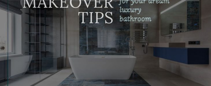 Makeover Tips For Your Dream Luxury Bathroom